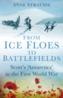 From Ice Floes to Battlefields : Scott's 'Antarctics' in the First World War - Book