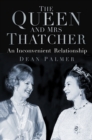 The Queen and Mrs Thatcher : An Inconvenient Relationship - Book