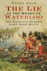 The Lie at the Heart of Waterloo : The Battle's Hidden Last Half Hour - eBook