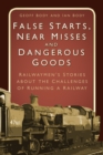 False Starts, Near Misses and Dangerous Goods : Railwaymen’s Stories about the Challenges of Running a Railway - eBook