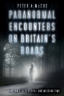 Paranormal Encounters on Britain's Roads : Phantom Figures, UFOs and Missing Time - Book
