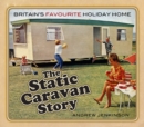 The Static Caravan Story : Britain's Favourite Holiday Home - Book