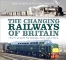 The Changing Railways of Britain : From Steam to Diesel and Electric - Book