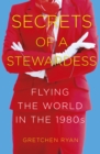 Secrets of a Stewardess : Flying the World in the 1980s - Book