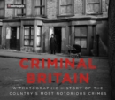 Criminal Britain : A Photographic History of the Country's Most Notorious Crimes - Book