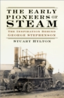 The Early Pioneers of Steam : The Inspiration Behind George Stephenson - Book