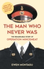 The Man who Never Was : The Remarkable Story of Operation Mincemeat (Now the subject of a major new film starring Colin Firth as Ewen Montagu) - Book