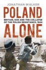 Poland Alone : Britain, SOE and the Collapse of the Polish Resistance, 1944 - Book
