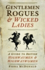 Gentlemen Rogues and Wicked Ladies : A Guide to British Highwaymen and Highwaywomen - Book
