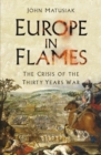 Europe in Flames : The Crisis of the Thirty Years War - Book