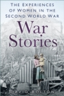 War Stories : Experiences of Women in the Second World War - Book