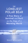 The Loneliest Polar Bear : A True Story of Survival and Peril on the Edge of a Warming World - eBook