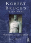 Robert the Bruce's Irish Wars : The Invasions of Ireland 1306-1329 - Book