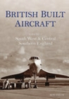 British Built Aircraft Volume 2 : South West and Central Southern England - Book