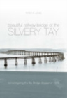 The Beautiful Railway Bridge of the Silvery Tay : Reinvestigating the Tay Bridge Disaster of 1879 - Book