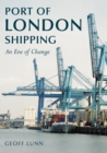 Port of London Shipping : An Era of Change - Book