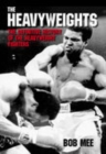 The Heavyweights : The Definitive History of the Heavyweight Fighters - Book
