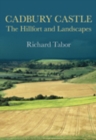 Cadbury Castle : The Hillfort and Landscapes - Book
