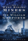 The West Riding Miners and Sir William Garforth - Book