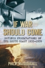 If War Should Come : Defence Preparations on the South Coast 1935-1939 - Book