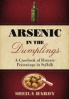 Arsenic in the Dumplings : A Casebook of Historic Poisonings in Suffolk - Book