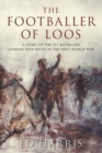 The Footballer of Loos : A Story of the 1st Battalion London Irish Rifles in the First World War - Book
