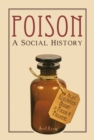 Poison: A Social History : An Illustrated History of Poison or Poisoners - Book