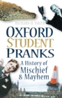 Oxford Student Pranks : A History of Mischief and Mayhem - Book