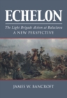 Echelon : The Light Brigade Action at Balaclava - A New Perspective - Book