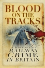 Blood on the Tracks : A History of Railway Crime in Britain - eBook