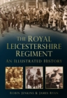 The Royal Leicestershire Regiment : An Illustrated History - Book