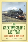The Great Western's Last Year : Efficiency in Adversity - Book