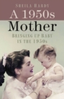 A 1950s Mother : Bringing up Baby in the 1950s - Book