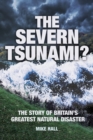 The Severn Tsunami? : The Story of Britain's Greatest Natural Disaster - Book