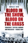 Blood in the Snow, Blood on the Grass : Treachery, Torture, Murder and Massacre - France 1944 - Book