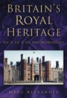 Britain's Royal Heritage : An A to Z of the Monarchy - eBook