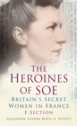 The Heroines of SOE : Britain's Secret Women in France: F Section - Book