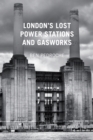 London's Lost Power Stations and Gasworks - Book