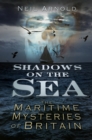 Shadows on the Sea : The Maritime Mysteries of Britain - Book