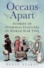 Oceans Apart : Stories of Overseas Evacuees in World War Two - Book