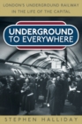 Underground to Everywhere : London's Underground Railway in the Life of the Capital - eBook