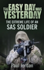 The Easy Day was Yesterday : The extreme life of an SAS soldier - Book