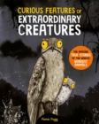 Curious Features Of Extraordinary Creatures : The amazing true stories of the world's weirdest animals - Book