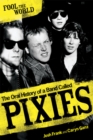 Fool The World : The Oral History of A Band Called Pixies - Book
