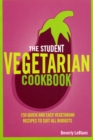 The Student Vegetarian Cookbook : 150 Quick and Easy Vegetarian Recipes to Suit All Budgets - Book