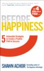 Before Happiness : Five Actionable Strategies to Create a Positive Path to Success - eBook