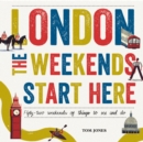 London, The Weekends Start Here : Fifty-two Weekends of Things to See and Do - eBook