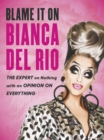 Blame it on Bianca Del Rio : The Expert on Nothing with an Opinion on Everything - Book