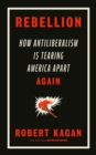 Rebellion : How Antiliberalism Is Tearing America Apart Again - eBook
