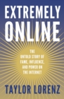 Extremely Online : The Untold Story of Fame, Influence and Power on the Internet - Book